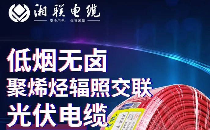 綠色環(huán)保，安全耐用 | 湘聯(lián)電纜低煙無(wú)鹵聚烯徑輻照交聯(lián)光伏電纜！